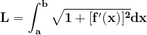 \dpi{120} \mathbf{L=\int_{a}^{b}\sqrt{1+[f'(x)]^{2}}dx}